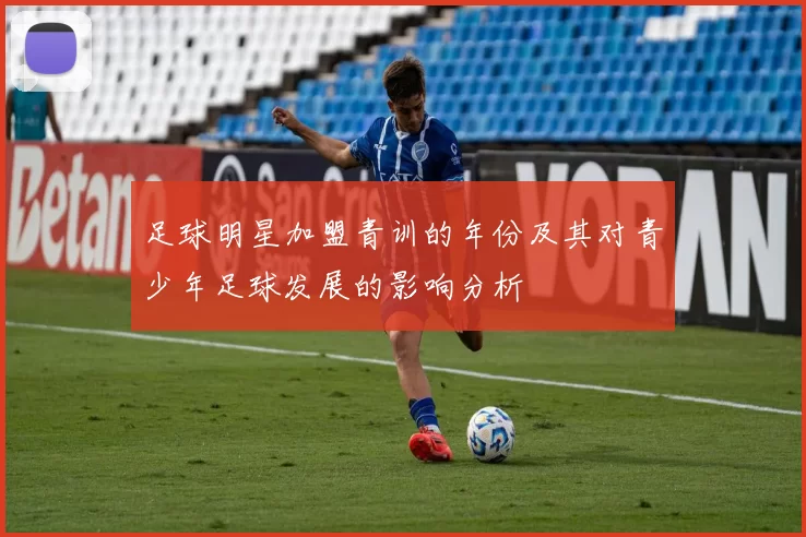 足球明星加盟青训的年份及其对青少年足球发展的影响分析