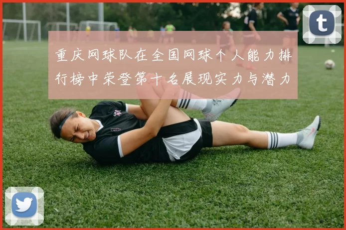 重庆网球队在全国网球个人能力排行榜中荣登第十名展现实力与潜力