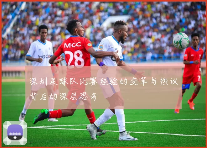 深圳足球队比赛经验的变革与热议背后的深层思考
