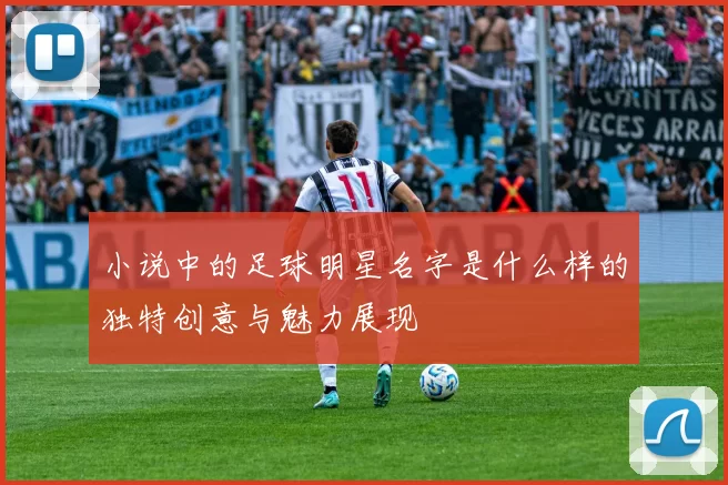 小说中的足球明星名字是什么样的独特创意与魅力展现