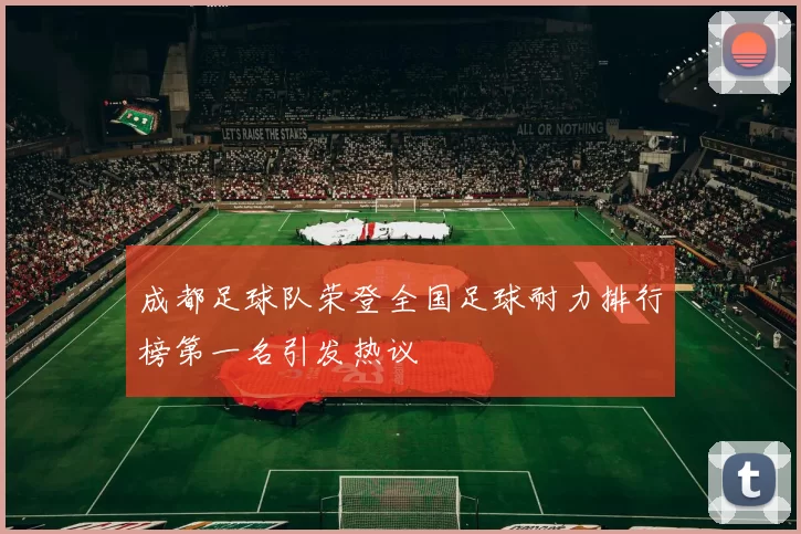 成都足球队荣登全国足球耐力排行榜第一名引发热议